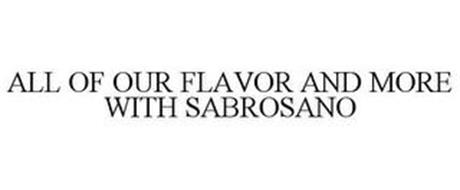 ALL OF OUR FLAVOR AND MORE WITH SABROSANO