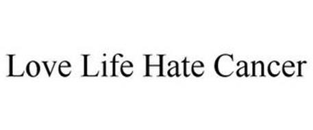 LOVE LIFE HATE CANCER