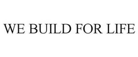 WE BUILD FOR LIFE