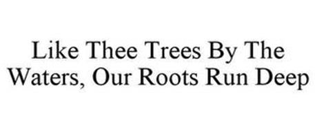 LIKE THEE TREES BY THE WATERS, OUR ROOTS RUN DEEP