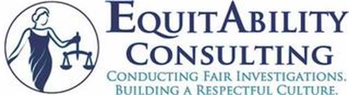 EQUITABILITY CONSULTING CONDUCTING FAIRINVESTIGATIONS. BUILDING A RESPECTFUL CULTURE.