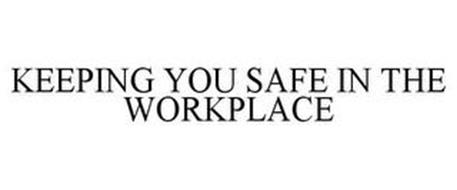 KEEPING YOU SAFE IN THE WORKPLACE