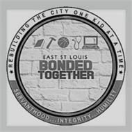 EAST ST. LOUIS BONDED TOGETHER REBUILDING THE CITY ONE KID AT A TIME SERVANTHOOD... INTEGRITY... HUMILITY