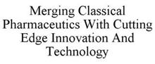 MERGING CLASSICAL PHARMACEUTICS WITH CUTTING EDGE INNOVATION AND TECHNOLOGY
