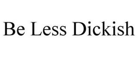 BE LESS DICKISH