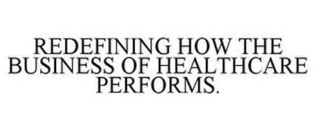 REDEFINING HOW THE BUSINESS OF HEALTHCARE PERFORMS.