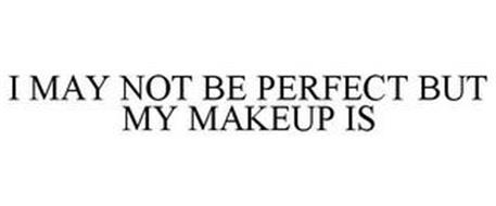 I MAY NOT BE PERFECT BUT MY MAKEUP IS
