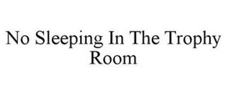 NO SLEEPING IN THE TROPHY ROOM
