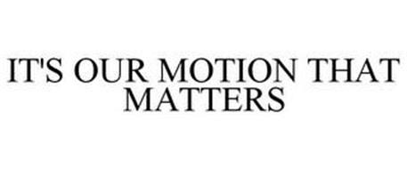 IT'S OUR MOTION THAT MATTERS