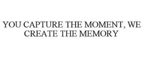 YOU CAPTURE THE MOMENT, WE CREATE THE MEMORY