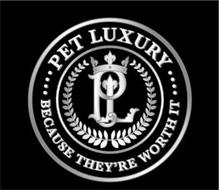 PL PET LUXURY BECAUSE THEY'RE WORTH IT