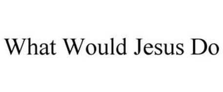 WHAT WOULD JESUS DO