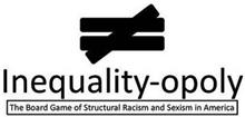 INEQUALITY-OPOLY THE BOARD GAME OF STRUCTURAL RACISM AND SEXISM IN AMERICA
