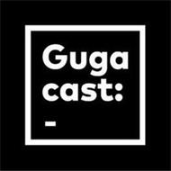 GUGA CAST:_