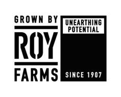 GROWN BY ROY FARMS UNEARTHING POTENTIALSINCE 1907