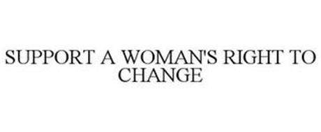 SUPPORT A WOMAN'S RIGHT TO CHANGE