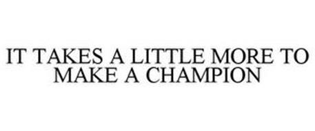 IT TAKES A LITTLE MORE TO MAKE A CHAMPION