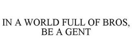 IN A WORLD FULL OF BROS, BE A GENT