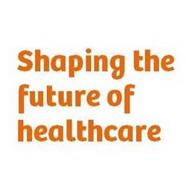 SHAPING THE FUTURE OF HEALTHCARE