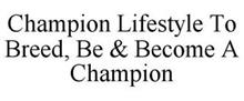 CHAMPION LIFESTYLE TO BREED, BE & BECOME A CHAMPION