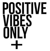 POSITIVE VIBES ONLY +
