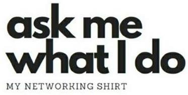 ASK ME WHAT I DO MY NETWORKING SHIRT