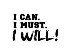 I CAN. I MUST. I WILL!