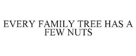 EVERY FAMILY TREE HAS A FEW NUTS