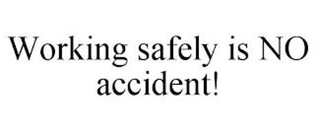 WORKING SAFELY IS NO ACCIDENT!
