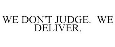 WE DON'T JUDGE WE DELIVER