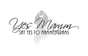 YES MAMM SAY YES TO MAMMOGRAMS