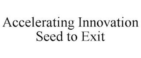 ACCELERATING INNOVATION SEED TO EXIT