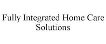 FULLY INTEGRATED HOME CARE SOLUTIONS