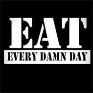 EAT EVERY DAMN DAY