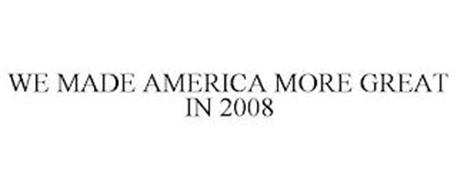 WE MADE AMERICA MORE GREAT IN 2008