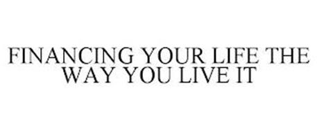 FINANCING YOUR LIFE THE WAY YOU LIVE IT
