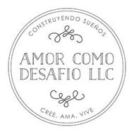CONSTRUYENDO SUEÑOS AMOR COMO DESAFIO LLC CREE, AMA, VIVE