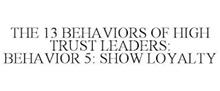 THE 13 BEHAVIORS OF HIGH TRUST LEADERS: BEHAVIOR 5: SHOW LOYALTY