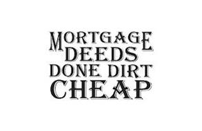 MORTGAGE DEEDS DONE DIRT CHEAP