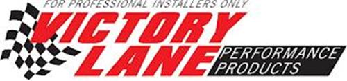 VICTORY LANE PERFORMANCE PRODUCTS FOR PROFESSIONAL INSTALLERS ONLY
