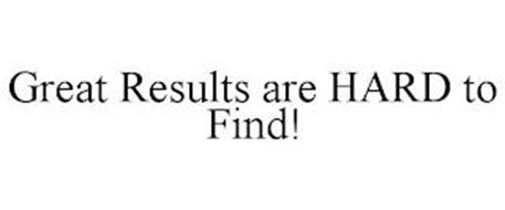 GREAT RESULTS ARE HARD TO FIND!