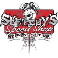 SKETCHY'S SPEED SHOP WE BLOW S*!T UP!