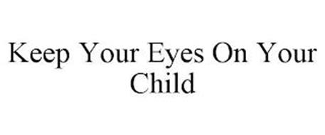 KEEP YOUR EYES ON YOUR CHILD