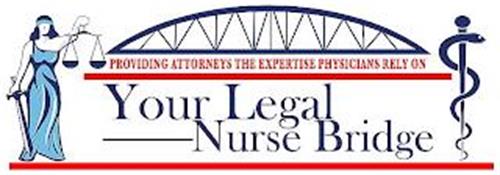 YOUR LEGAL NURSE BRIDGE PROVIDING ATTORNEYS THE EXPERTISE PHYSICIANS RELY ON