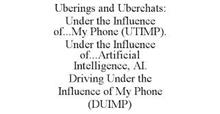 UBERINGS AND UBERCHATS: ENGINEERING BEHAVIORS IN CONTEMPORARY AMERICAN SOCIETY UNDER THE INFLUENCE OF...MY PHONE (UTIMP) UNDER THE INFLUENCE OF...ARTIFICIAL INTELLIGENCE UNDER THE INFLUENCE OF...AI DRIVING UNDER THE INFLUENCE OF MY PHONE (DUIMP) HELLO WORLD, I