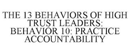 THE 13 BEHAVIORS OF HIGH TRUST LEADERS: BEHAVIOR 10: PRACTICE ACCOUNTABILITY