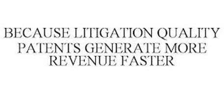 BECAUSE LITIGATION QUALITY PATENTS GENERATE MORE REVENUE FASTER