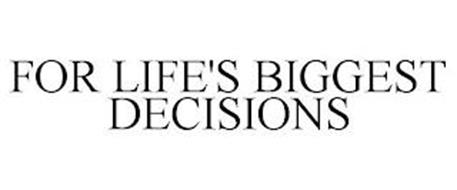 FOR LIFE'S BIGGEST DECISIONS