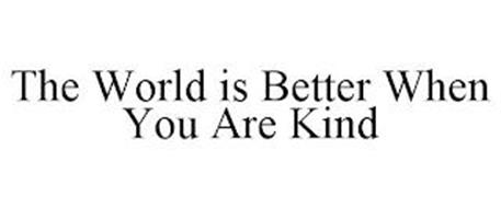 THE WORLD IS BETTER WHEN YOU ARE KIND
