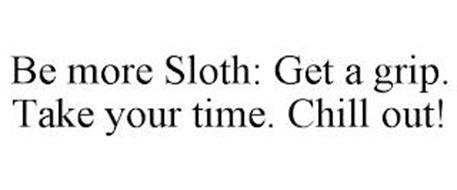 BE MORE SLOTH: GET A GRIP. TAKE YOUR TIME. CHILL OUT!